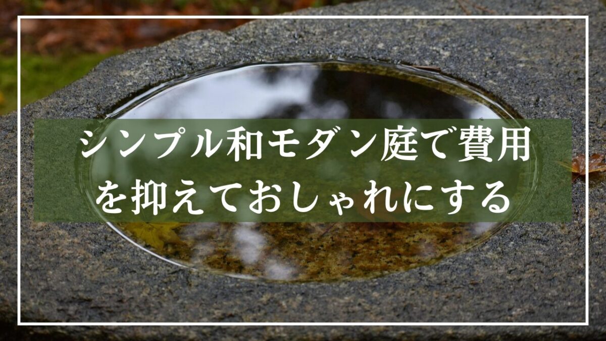 背景が手水鉢の写真に「シンプル和モダン庭で費用を抑えておしゃれにする方法」とタイトルが書かれた写真