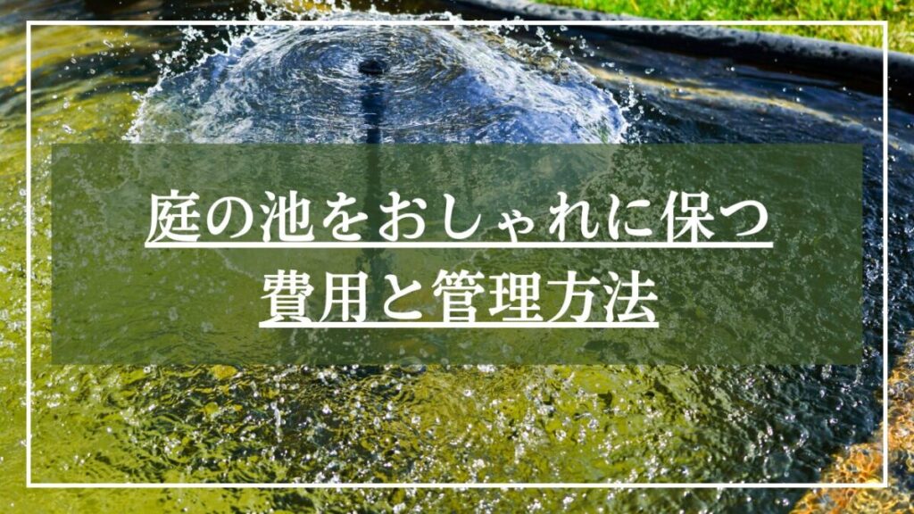 噴水機能がある小さな庭池の写真に「庭の池をおしゃれに保つ費用と管理方法」と見出し入りの写真