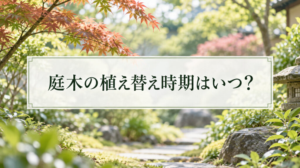 庭木の植え替え時期はいつ？モミジのある日本庭園を背景に、落葉樹・常緑樹・針葉樹の植え替えに適した季節を解説する見出し画像。